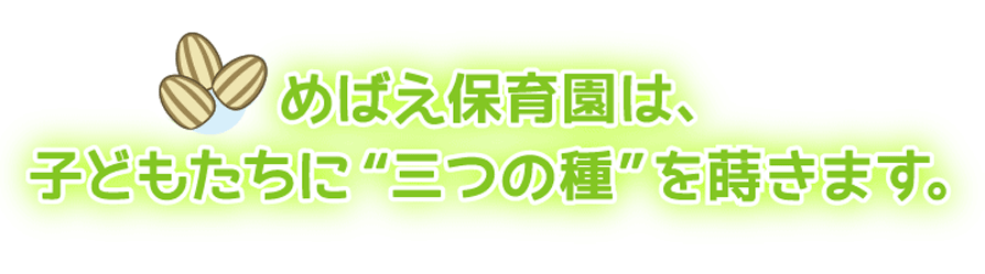 めばえ保育園は子どもたちに三つの種を蒔きます。